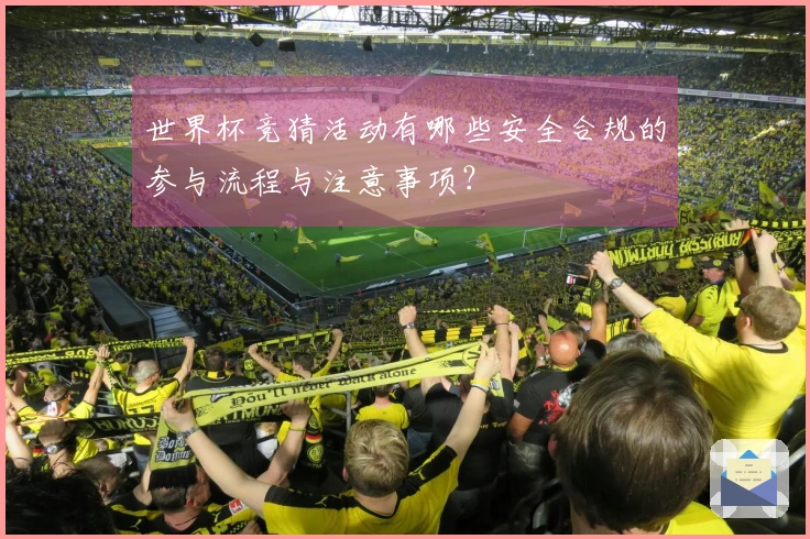 世界杯竞猜活动有哪些安全合规的参与流程与注意事项？